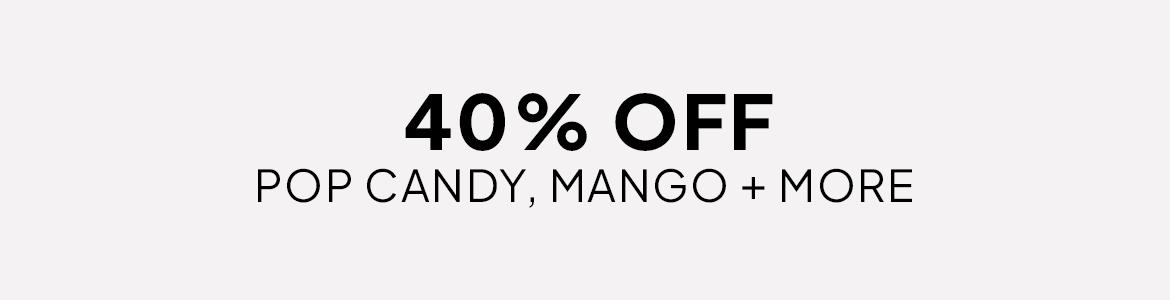 40% off pop candy, mango, cotton on
