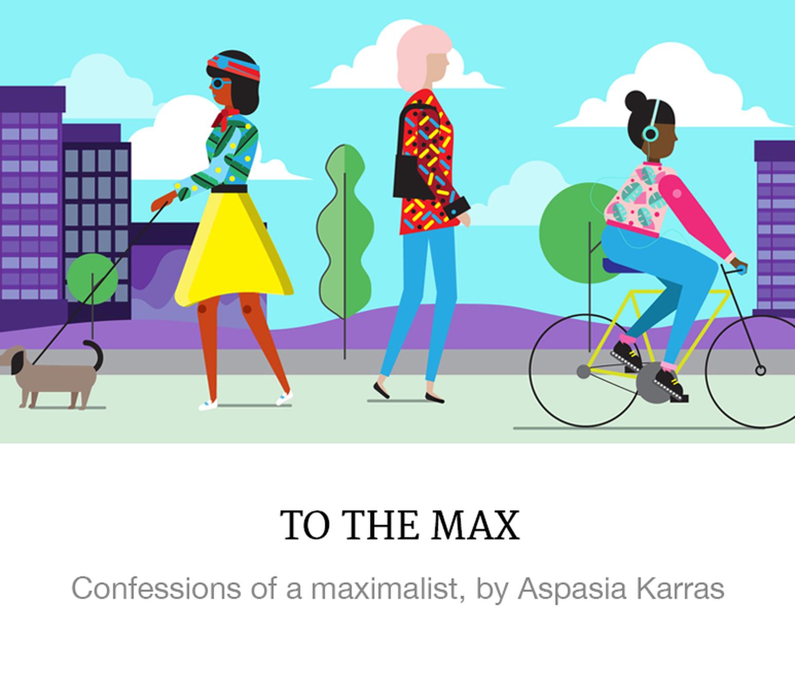 Confessions of a maximalist