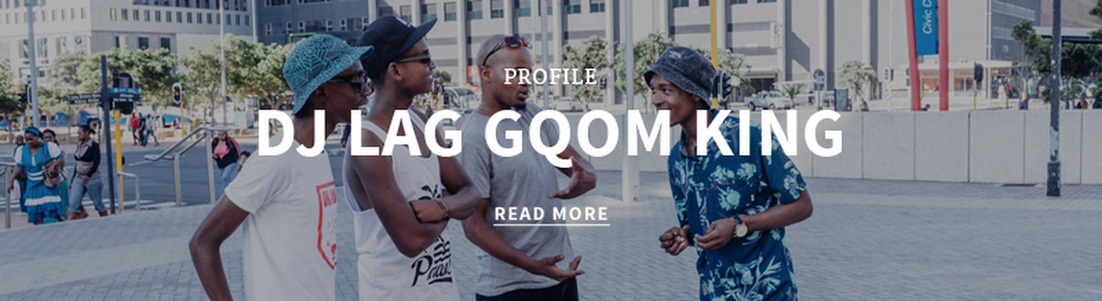 http://superbalist.com/thewayofus/2016/01/05/dj-lag-gqom-king/478?ref=blog