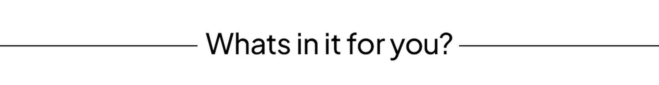 WHATS IN IT FOR YOU