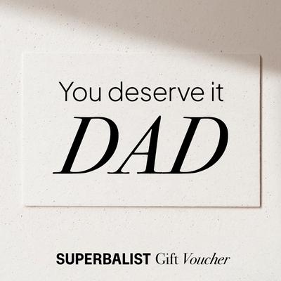 You deserve it dad - Father's Day